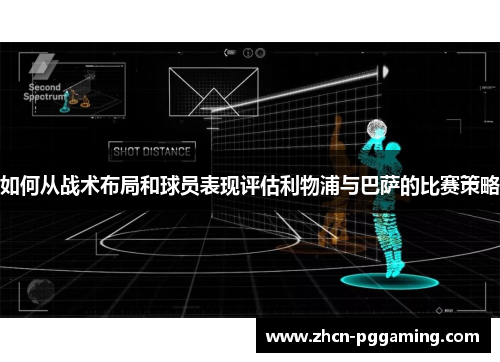 如何从战术布局和球员表现评估利物浦与巴萨的比赛策略 如何从战术布局和球员表现评估利物浦与巴萨的比赛策略