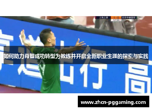 如何助力肖智成功转型为教练并开启全新职业生涯的探索与实践