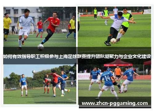 如何有效指导职工积极参与上海足球联赛提升团队凝聚力与企业文化建设