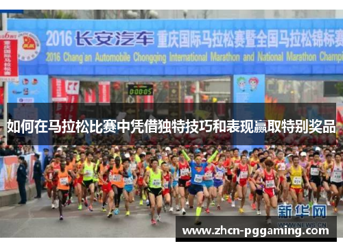 如何在马拉松比赛中凭借独特技巧和表现赢取特别奖品