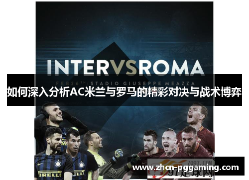 如何深入分析AC米兰与罗马的精彩对决与战术博弈