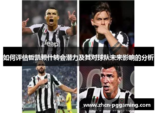 如何评估哲凯赖什转会潜力及其对球队未来影响的分析