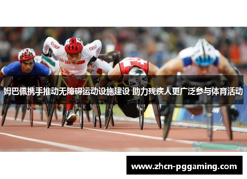 姆巴佩携手推动无障碍运动设施建设 助力残疾人更广泛参与体育活动