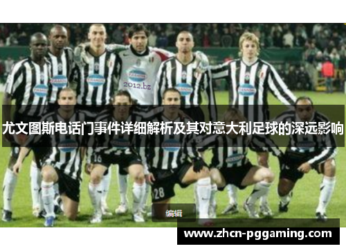 尤文图斯电话门事件详细解析及其对意大利足球的深远影响 尤文图斯电话门事件详细解析及其对意大利足球的深远影响