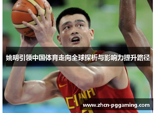 姚明引领中国体育走向全球探析与影响力提升路径
