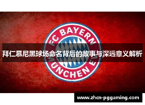 拜仁慕尼黑球场命名背后的故事与深远意义解析