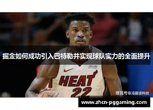 掘金如何成功引入巴特勒并实现球队实力的全面提升 掘金如何成功引入巴特勒并实现球队实力的全面提升